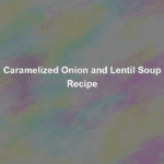 caramelized onion and lentil soup recipe