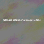 classic gazpacho soup recipe