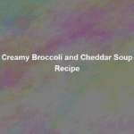 creamy broccoli and cheddar soup recipe