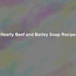 hearty beef and barley soup recipe