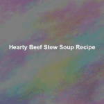 hearty beef stew soup recipe