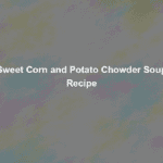 sweet corn and potato chowder soup recipe