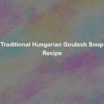 traditional hungarian goulash soup recipe