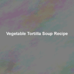 vegetable tortilla soup recipe