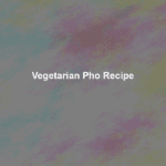 vegetarian pho recipe