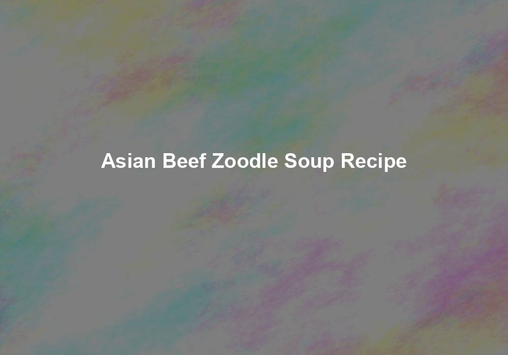 Asian Beef Zoodle Soup Recipe My Jhola