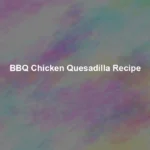 bbq chicken quesadilla recipe