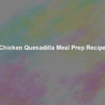 chicken quesadilla meal prep recipe