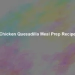 chicken quesadilla meal prep recipe