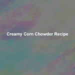 creamy corn chowder recipe