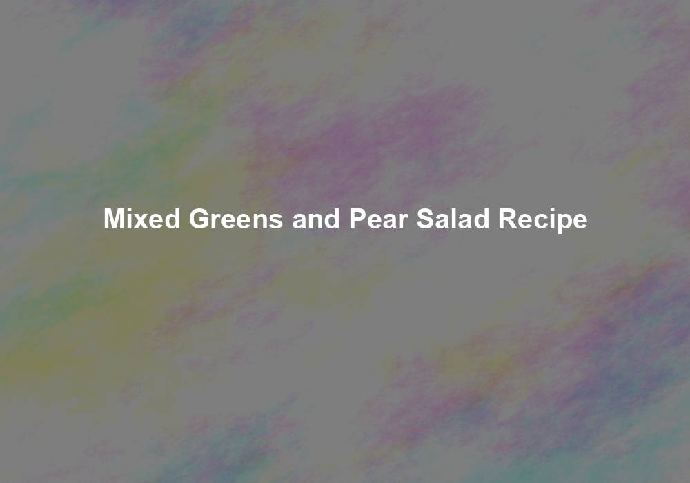 Mixed Greens and Pear Salad Recipe My Jhola