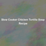 slow cooker chicken tortilla soup recipe
