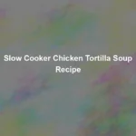 slow cooker chicken tortilla soup recipe