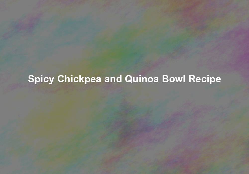 Spicy Chickpea and Quinoa Bowl Recipe My Jhola