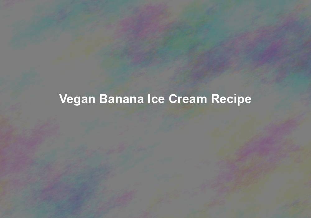 Vegan Banana Ice Cream Recipe My Jhola